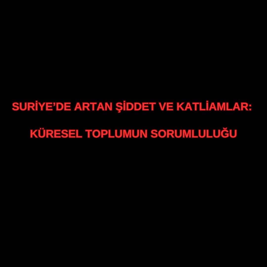 Suriye’de Artan Şiddet ve Katliamlar: Küresel Toplumun Sorumluluğu